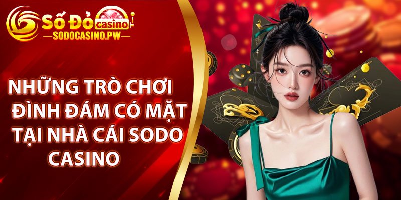 Những trò chơi đình đám có mặt tại nhà cái Sodo Casino