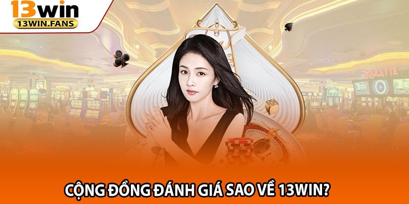 Cộng Đồng Đánh Giá Sao Về 13WIN? 